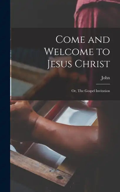 Come and Welcome to Jesus Christ; or, The Gospel Invitation - Hardcover