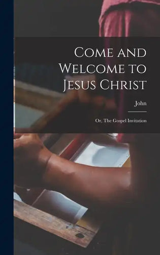 Come and Welcome to Jesus Christ; or, The Gospel Invitation - Hardcover