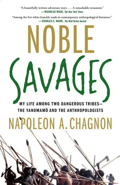 Noble Savages: My Life Among Two Dangerous Tribes--The Yanomamo and the Anthropologists - Paperback