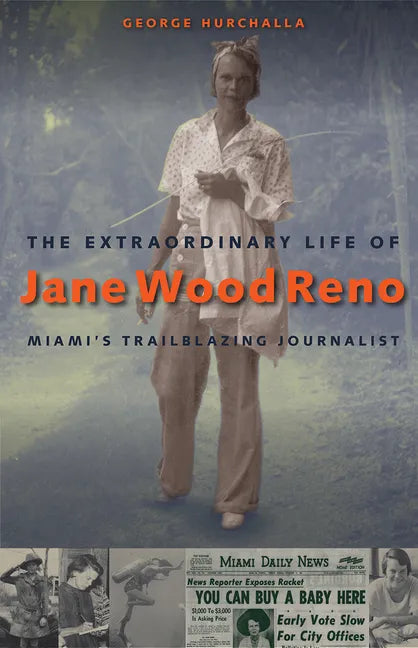 The Extraordinary Life of Jane Wood Reno: Miami's Trailblazing Journalist - Hardcover