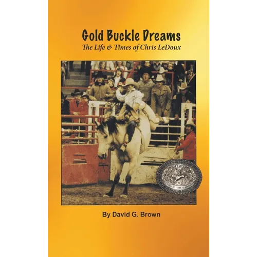 Gold Buckle Dreams: The Life & Times of Chris LeDoux - Hardcover