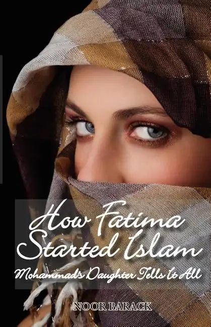 How Fatima Started Islam: Mohammad's Daughter Tells It All - Paperback
