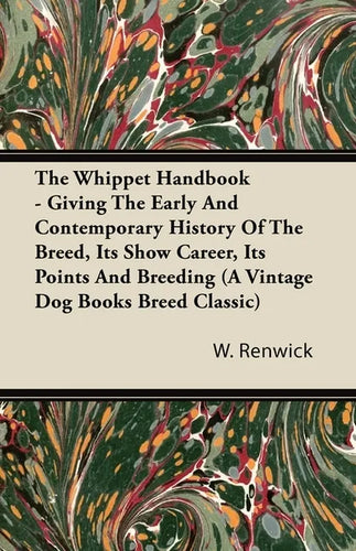 The Whippet Handbook - Giving the Early and Contemporary History of the Breed, Its Show Career, Its Points and Breeding (a Vintage Dog Books Breed Cla - Paperback
