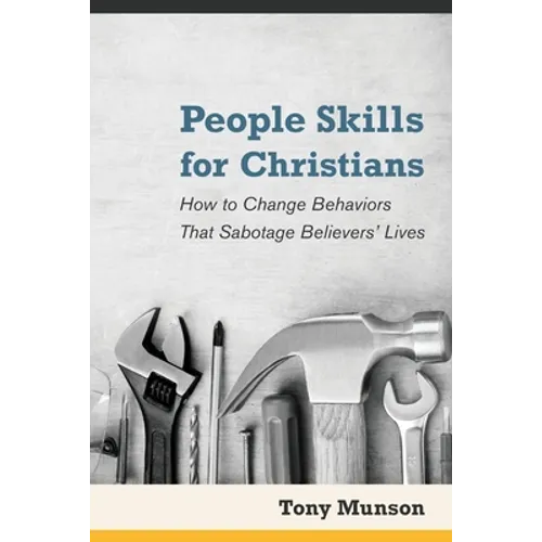 People Skills for Christians: How to Change Behaviors That Sabotage Believers' Lives - Paperback