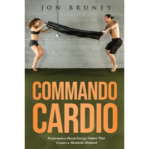 Commando Cardio: Performance-Based Energy Output that Creates a Metabolic Demand - Paperback