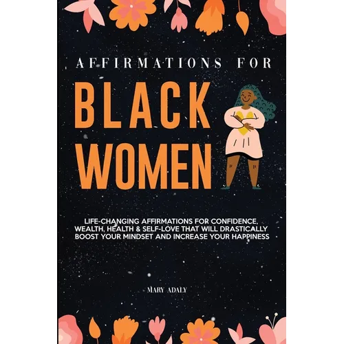 Affirmations for Black Women: Life-Changing Affirmations for Confidence, Wealth, Health & Self-Love That Will Drastically Boost Your Mindset and Incre - Paperback