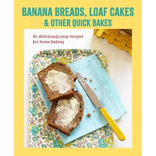 Banana Breads, Loaf Cakes & Other Quick Bakes: 60 Deliciously Easy Recipes for Home Baking - Hardcover