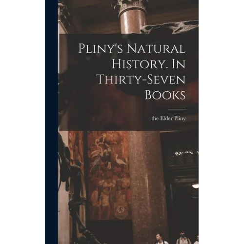 Pliny's Natural History. In Thirty-seven Books - Hardcover