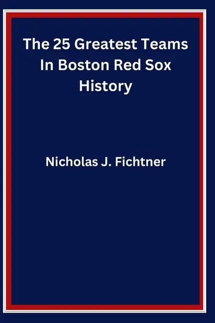 The 25 Greatest Teams In Boston Red Sox History - Paperback