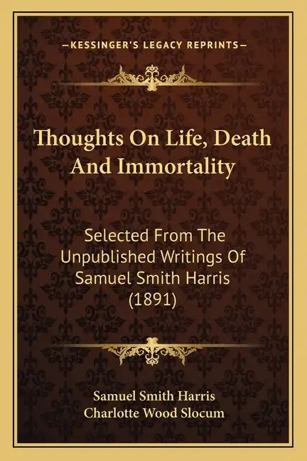 Thoughts On Life, Death And Immortality: Selected From The Unpublished Writings Of Samuel Smith Harris (1891) - Paperback