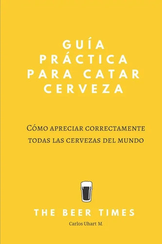 Guía Práctica Para Catar Cerveza: Cómo Apreciar Correctamente Todas las Cervezas del Mundo - Paperback