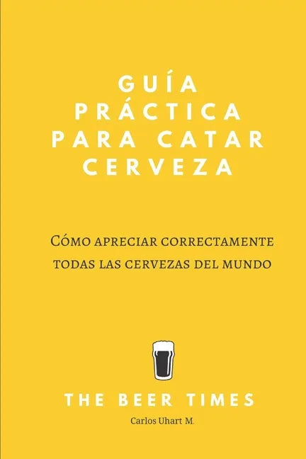 Guía Práctica Para Catar Cerveza: Cómo Apreciar Correctamente Todas las Cervezas del Mundo - Paperback