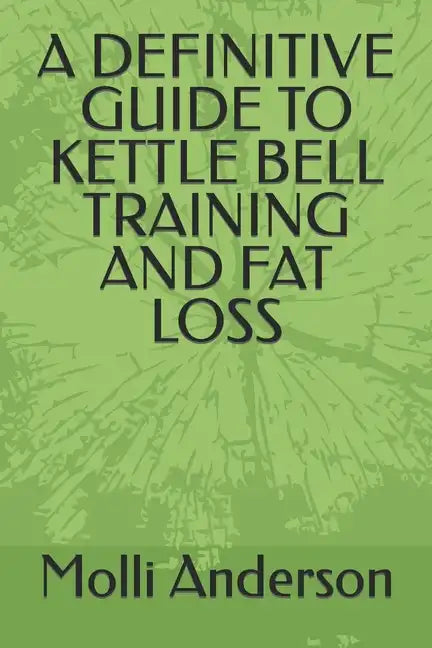 A Definitive Guide to Kettle Bell Training and Fat Loss - Paperback
