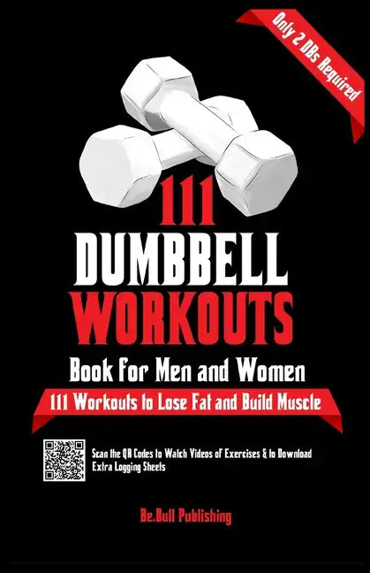 111 Dumbbell Workouts Book for Men and Women: With only 2 Dumbbells. Workout Journal Log Book of 111 Dumbbell Workout Routines to Build Muscle. Workou - Paperback