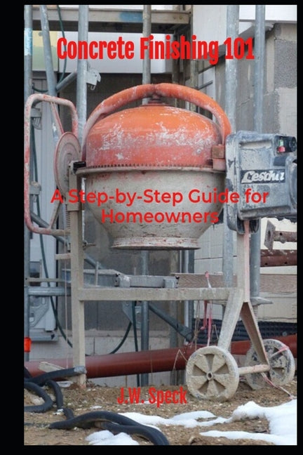 Concrete Finishing 101: A Step-by-Step Guide for Homeowners - Paperback