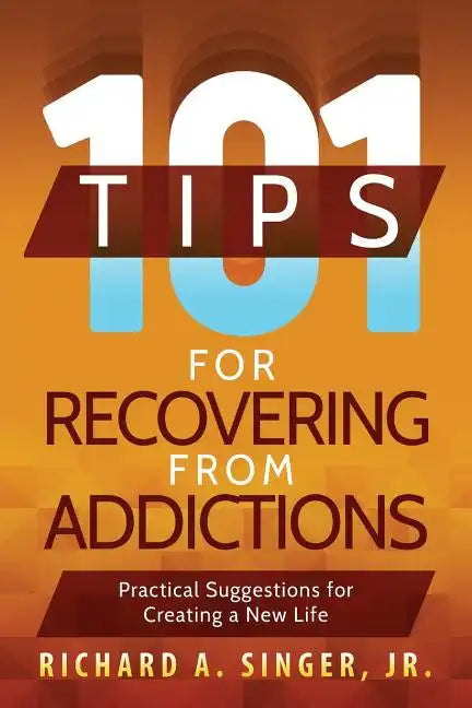 101 Tips for Recovering from Addictions: Practical Suggestions for Creating a New Life - Paperback