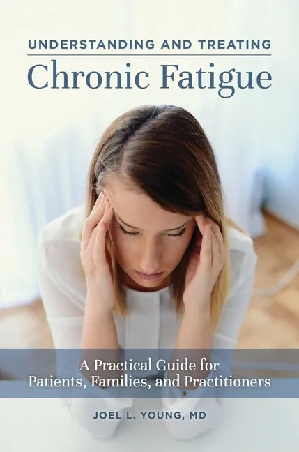 Understanding and Treating Chronic Fatigue: A Practical Guide for Patients, Families, and Practitioners - Hardcover