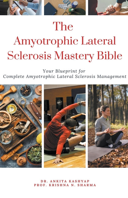 The Amyotrophic Lateral Sclerosis Mastery Bible: Your Blueprint For Complete Amyotrophic Lateral Sclerosis Management - Paperback