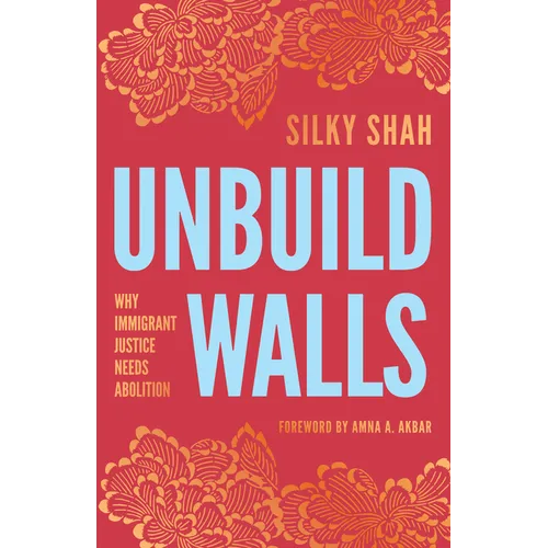 Unbuild Walls: Why Immigrant Justice Needs Abolition - Paperback