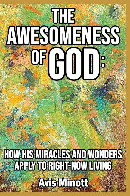 The Awesomeness of God: How His Miracles and Wonders Apply to Right-Now Living - Paperback