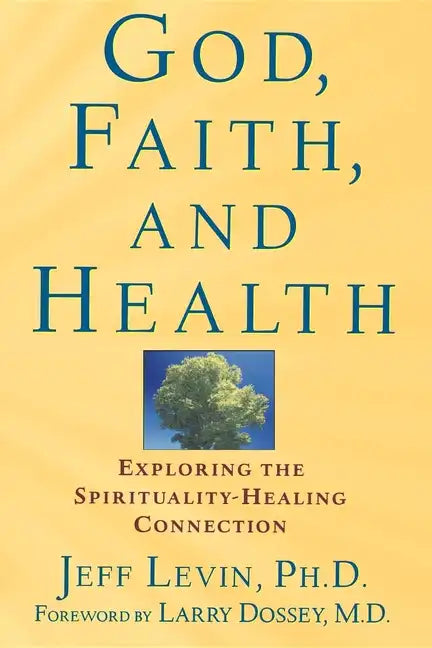 God, Faith, and Health: Exploring the Spirituality-Healing Connection - Paperback