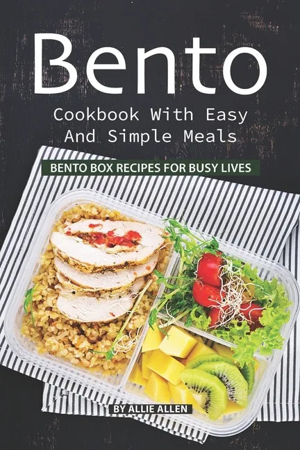 Bento Cookbook with Easy and Simple Meals: Bento Box Recipes for Busy Lives - Paperback