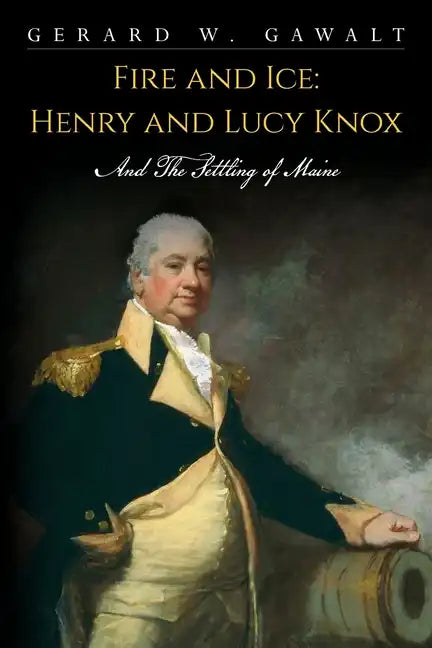 Fire and Ice: Henry and Lucy Knox and the Settling of Maine - Paperback