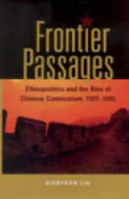 Frontier Passages: Ethnopolitics and the Rise of Chinese Communism, 1921-1945 - Hardcover