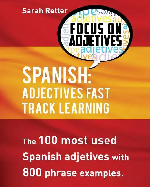 Spanish: Adjectives Fast Track Learning: The 100 most used Spanish adjectives with 800 phrase examples - Paperback