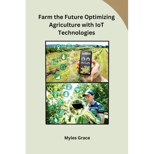 Farm the Future Optimizing Agriculture with IoT Technologies - Paperback