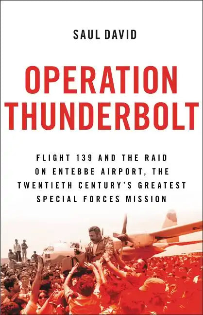 Operation Thunderbolt: Flight 139 and the Raid on Entebbe Airport, the Most Audacious Hostage Rescue Mission in History - Paperback
