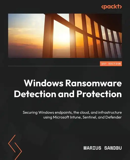 Windows Ransomware Detection and Protection: Securing Windows endpoints, the cloud, and infrastructure using Microsoft Intune, Sentinel, and Defender - Paperback