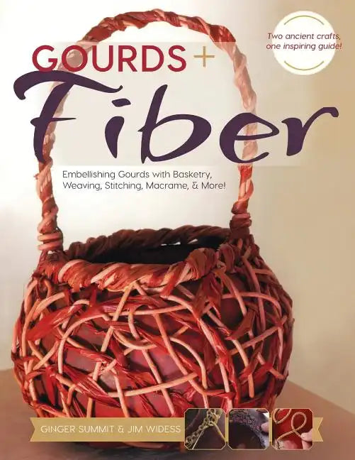 Gourds + Fibers: Embellishing Gourds with Basketry, Weaving, Stitching, Macramé & More - Paperback