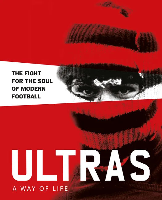 Ultras. a Way of Life. the Fight for the Soul of Modern Football - Hardcover