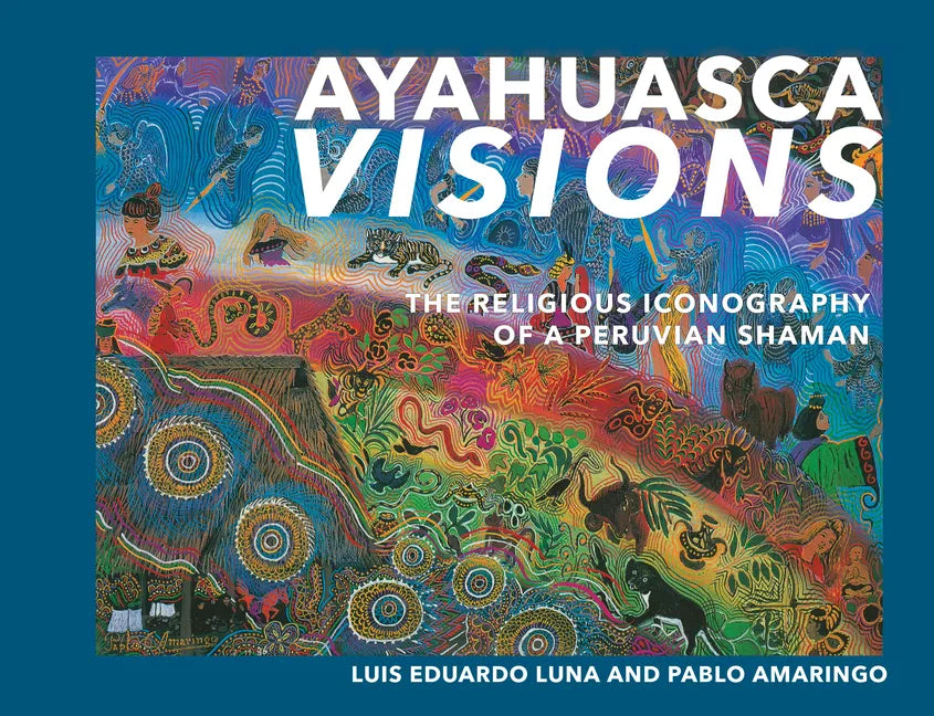 Ayahuasca Visions: The Religious Iconography of a Peruvian Shaman--Unveiling the Sacred Mysteries of Ayahuasca - Paperback