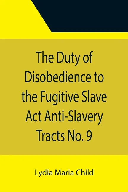 The Duty of Disobedience to the Fugitive Slave Act Anti-Slavery Tracts No. 9, An Appeal To The Legislators Of Massachusetts - Paperback