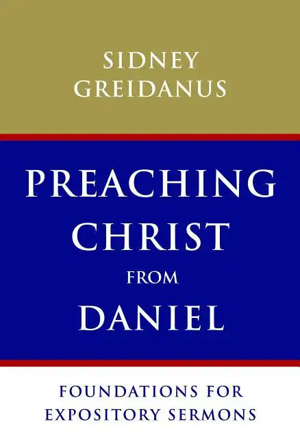 Preaching Christ from Daniel: Foundations for Expository Sermons - Paperback