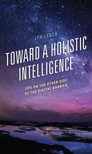 Toward a Holistic Intelligence: Life on the Other Side of the Digital Barrier - Hardcover