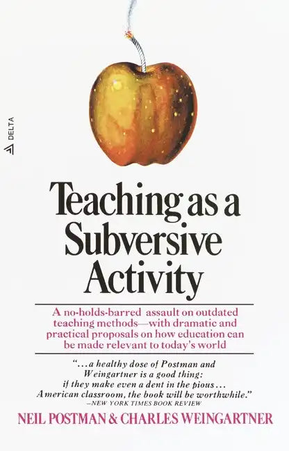 Teaching as a Subversive Activity: A No-Holds-Barred Assault on Outdated Teaching Methods-With Dramatic and Practical Proposals on How Education Can B - Paperback