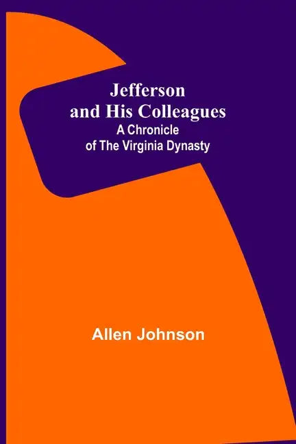 Jefferson and His Colleagues: A Chronicle of the Virginia Dynasty - Paperback