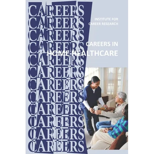 Careers in Home Healthcare: Home Health Aide - Personal Care Aide - Paperback