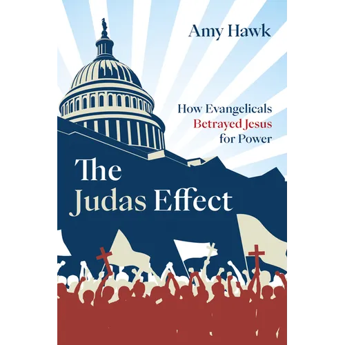 The Judas Effect: How Evangelicals Betrayed Jesus for Power - Hardcover