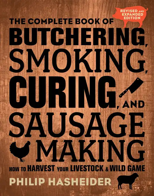 The Complete Book of Butchering, Smoking, Curing, and Sausage Making: How to Harvest Your Livestock and Wild Game - Revised and Expanded Edition - Paperback