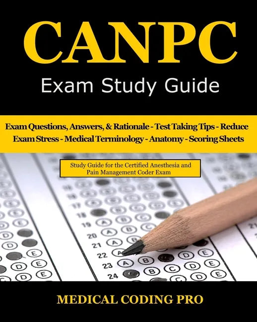 CANPC Exam Study Guide: 150 Certified Anesthesia and Pain Management Coder Practice Exam Questions, Answers, Rationale, Tips to Pass the Exam, - Paperback