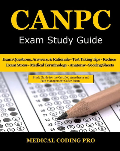CANPC Exam Study Guide: 150 Certified Anesthesia and Pain Management Coder Practice Exam Questions, Answers, Rationale, Tips to Pass the Exam, - Paperback