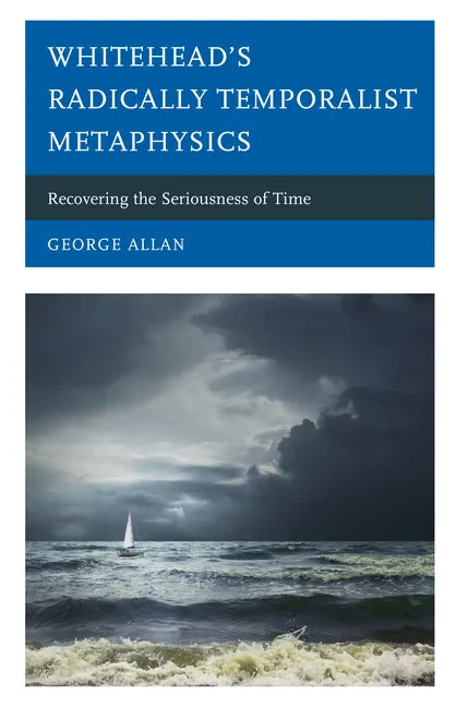 Whitehead's Radically Temporalist Metaphysics: Recovering the Seriousness of Time - Paperback