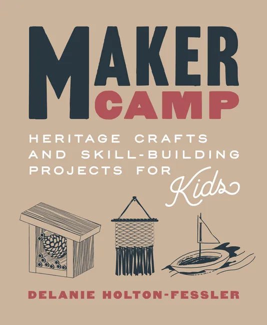 Maker Camp: Heritage Crafts and Skill-Building Projects for Kids - Hardcover