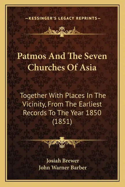 Patmos And The Seven Churches Of Asia: Together With Places In The Vicinity, From The Earliest Records To The Year 1850 (1851) - Paperback
