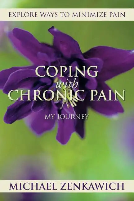 Coping with Chronic Pain - My Journey: Explore Ways to Minimize Pain - Paperback