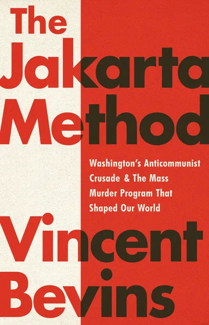 The Jakarta Method: Washington's Anticommunist Crusade and the Mass Murder Program That Shaped Our World - Paperback